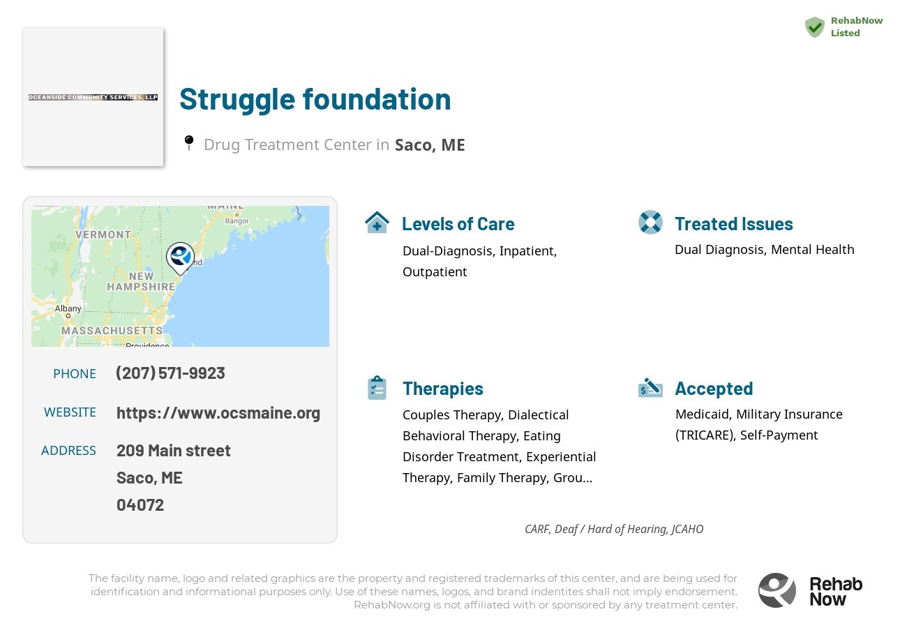 Helpful reference information for Struggle foundation, a drug treatment center in Maine located at: 209 Main street, Saco, ME, 04072, including phone numbers, official website, and more. Listed briefly is an overview of Levels of Care, Therapies Offered, Issues Treated, and accepted forms of Payment Methods.