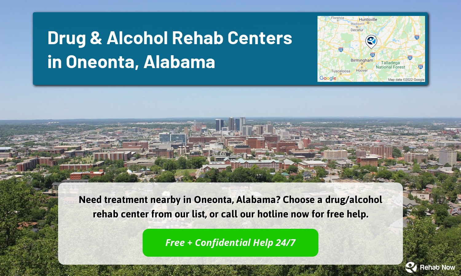 Need treatment nearby in Oneonta, Alabama? Choose a drug/alcohol rehab center from our list, or call our hotline now for free help.