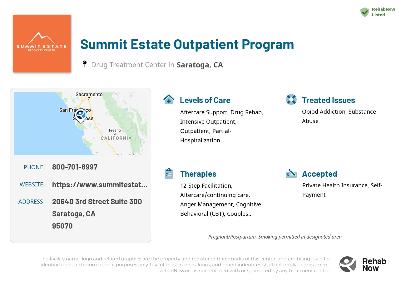 Helpful reference information for Summit Estate Outpatient Program, a drug treatment center in California located at: 20640 3rd Street Suite 300, Saratoga, CA 95070, including phone numbers, official website, and more. Listed briefly is an overview of Levels of Care, Therapies Offered, Issues Treated, and accepted forms of Payment Methods.