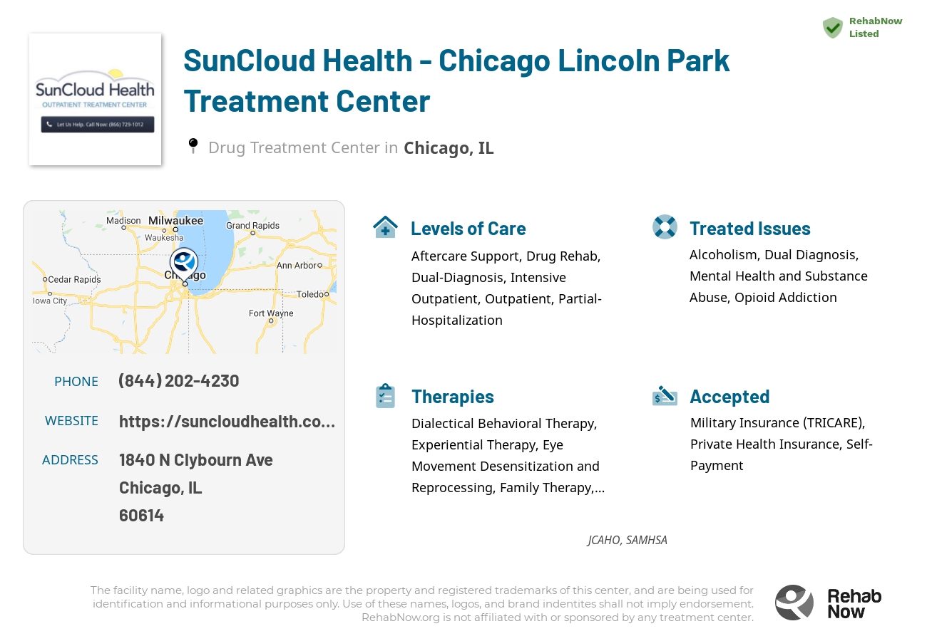 Helpful reference information for SunCloud Health - Chicago Lincoln Park Treatment Center, a drug treatment center in Illinois located at: 1840 N Clybourn Ave, Chicago, IL 60614, including phone numbers, official website, and more. Listed briefly is an overview of Levels of Care, Therapies Offered, Issues Treated, and accepted forms of Payment Methods.