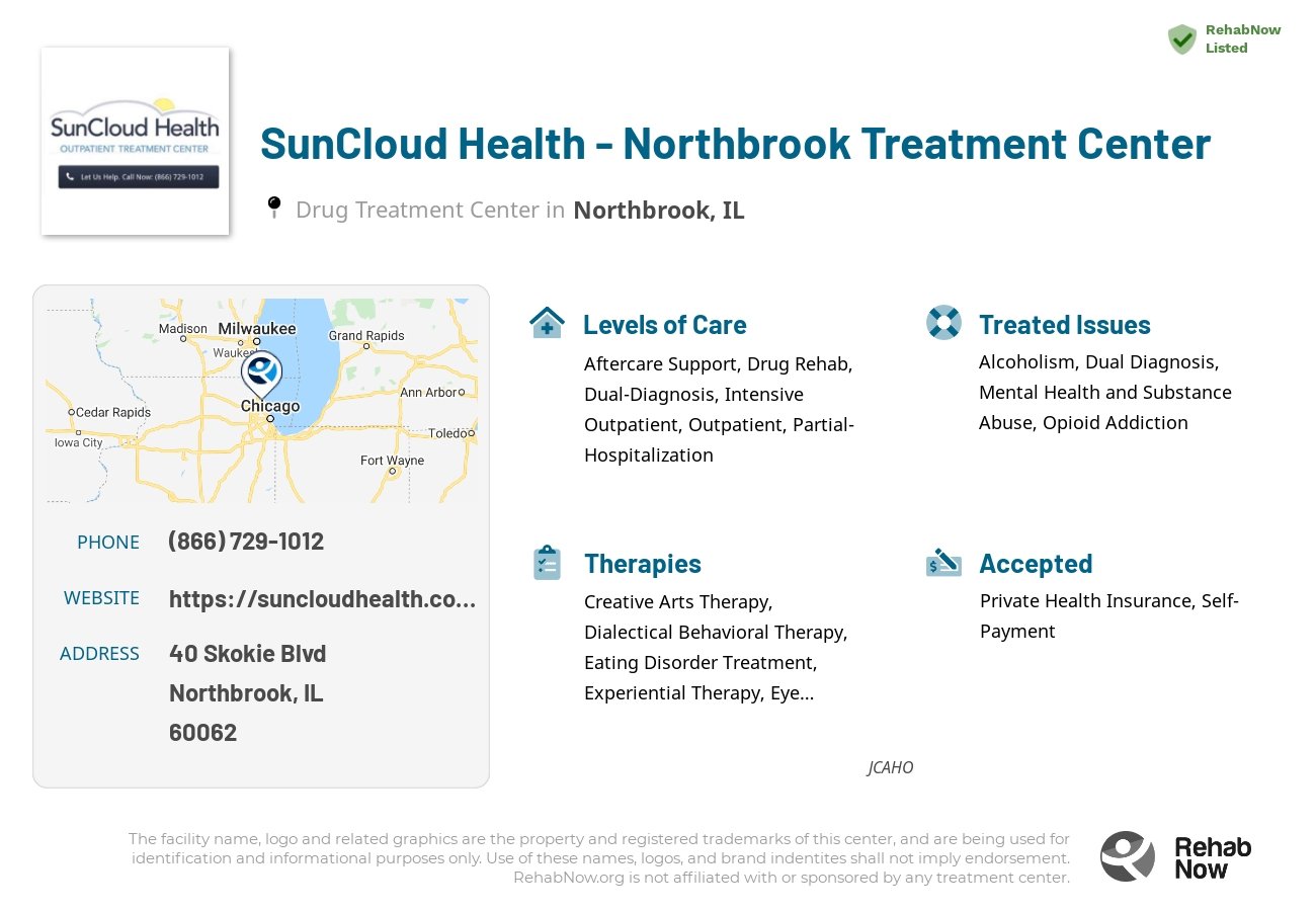 Helpful reference information for SunCloud Health - Northbrook Treatment Center, a drug treatment center in Illinois located at: 40 Skokie Blvd, Northbrook, IL 60062, including phone numbers, official website, and more. Listed briefly is an overview of Levels of Care, Therapies Offered, Issues Treated, and accepted forms of Payment Methods.