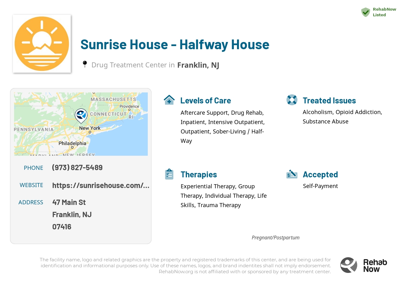 Helpful reference information for Sunrise House - Halfway House, a drug treatment center in New Jersey located at: 47 Main St, Franklin, NJ 07416, including phone numbers, official website, and more. Listed briefly is an overview of Levels of Care, Therapies Offered, Issues Treated, and accepted forms of Payment Methods.