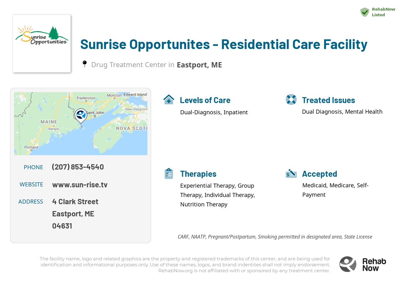 Helpful reference information for Sunrise Opportunites - Residential Care Facility, a drug treatment center in Maine located at: 4 Clark Street, Eastport, ME, 04631, including phone numbers, official website, and more. Listed briefly is an overview of Levels of Care, Therapies Offered, Issues Treated, and accepted forms of Payment Methods.