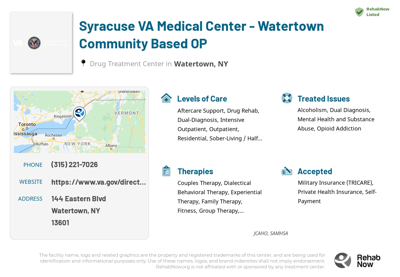 Helpful reference information for Syracuse VA Medical Center - Watertown Community Based OP, a drug treatment center in New York located at: 144 Eastern Blvd, Watertown, NY 13601, including phone numbers, official website, and more. Listed briefly is an overview of Levels of Care, Therapies Offered, Issues Treated, and accepted forms of Payment Methods.