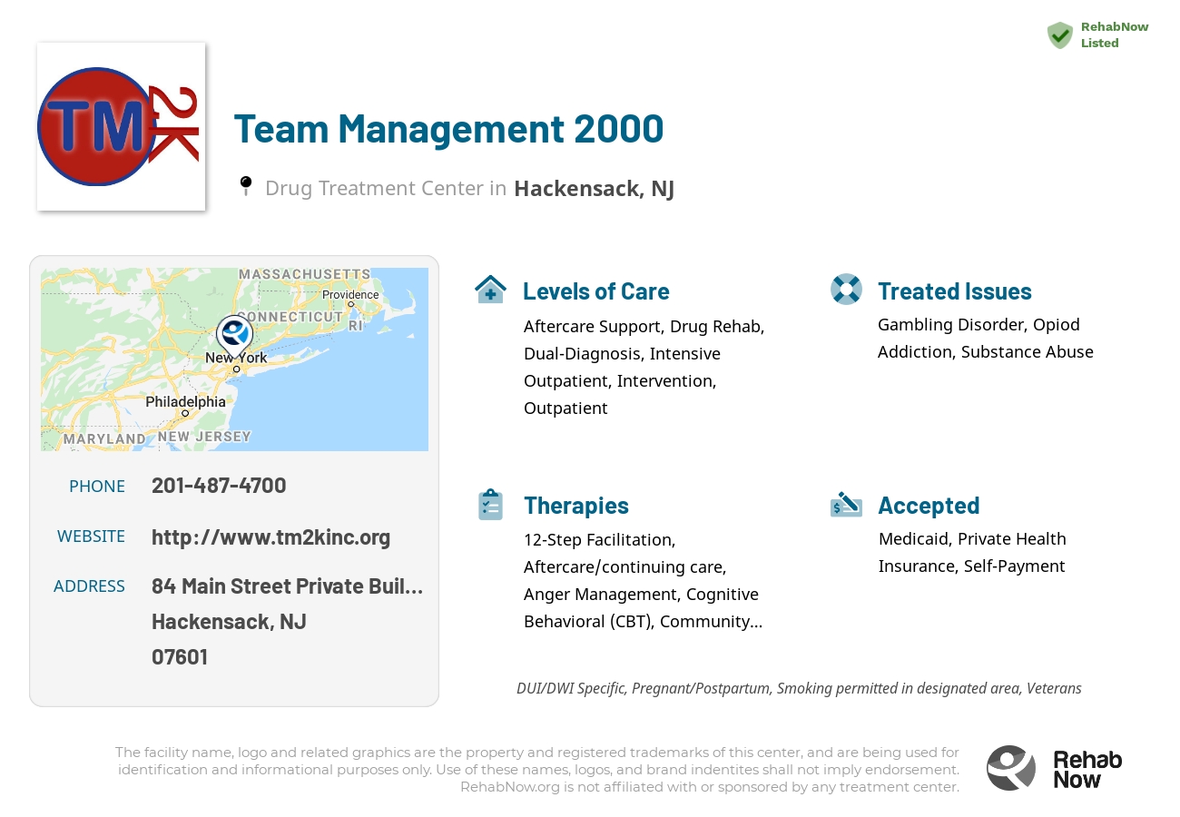 Helpful reference information for Team Management 2000, a drug treatment center in New Jersey located at: 84 Main Street Private Building, Hackensack, NJ 07601, including phone numbers, official website, and more. Listed briefly is an overview of Levels of Care, Therapies Offered, Issues Treated, and accepted forms of Payment Methods.