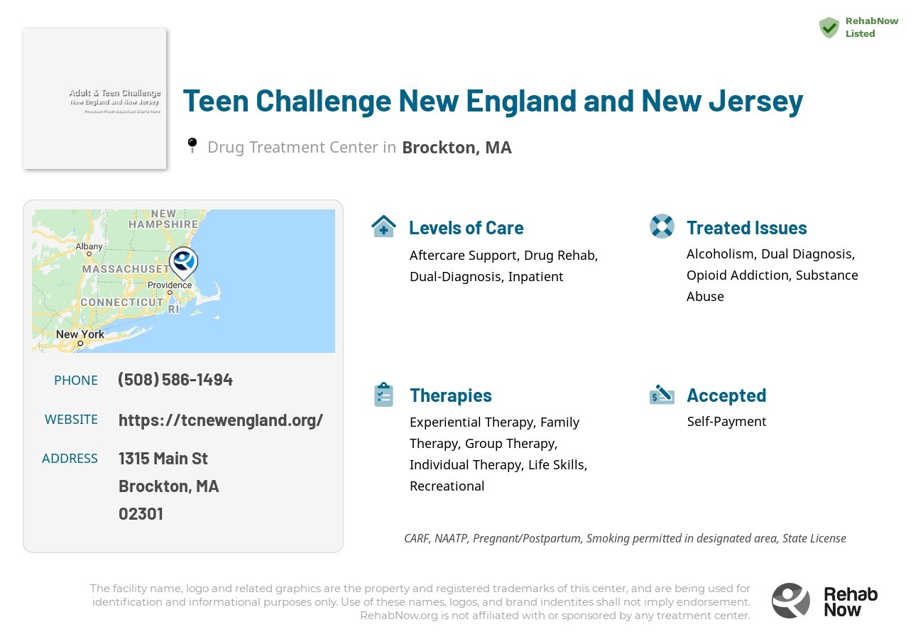 Helpful reference information for Teen Challenge New England and New Jersey, a drug treatment center in Massachusetts located at: 1315 Main St, Brockton, MA 02301, including phone numbers, official website, and more. Listed briefly is an overview of Levels of Care, Therapies Offered, Issues Treated, and accepted forms of Payment Methods.