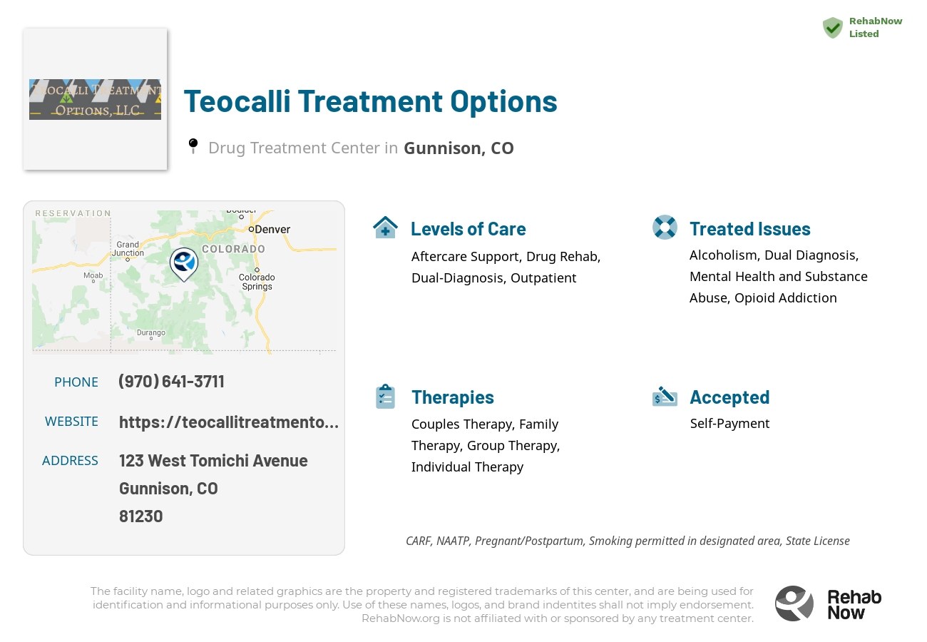 Helpful reference information for Teocalli Treatment Options, a drug treatment center in Colorado located at: 123 West Tomichi Avenue, Gunnison, CO, 81230, including phone numbers, official website, and more. Listed briefly is an overview of Levels of Care, Therapies Offered, Issues Treated, and accepted forms of Payment Methods.