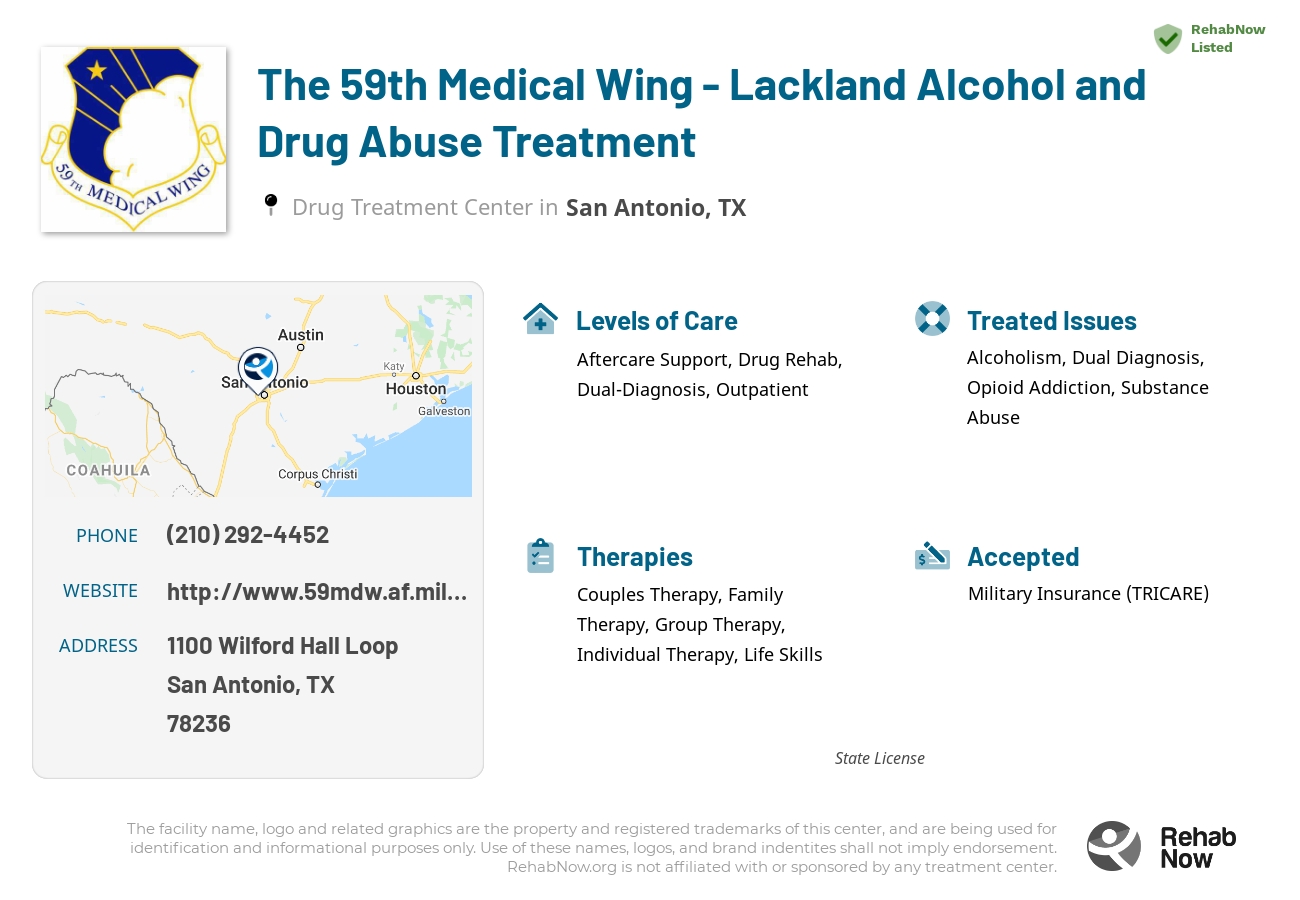 Helpful reference information for The 59th Medical Wing - Lackland Alcohol and Drug Abuse Treatment, a drug treatment center in Texas located at: 1100 Wilford Hall Loop, San Antonio, TX 78236, including phone numbers, official website, and more. Listed briefly is an overview of Levels of Care, Therapies Offered, Issues Treated, and accepted forms of Payment Methods.
