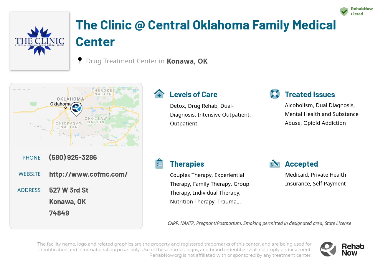 Helpful reference information for The Clinic @ Central Oklahoma Family Medical Center, a drug treatment center in Oklahoma located at: 527 W 3rd St, Konawa, OK 74849, including phone numbers, official website, and more. Listed briefly is an overview of Levels of Care, Therapies Offered, Issues Treated, and accepted forms of Payment Methods.