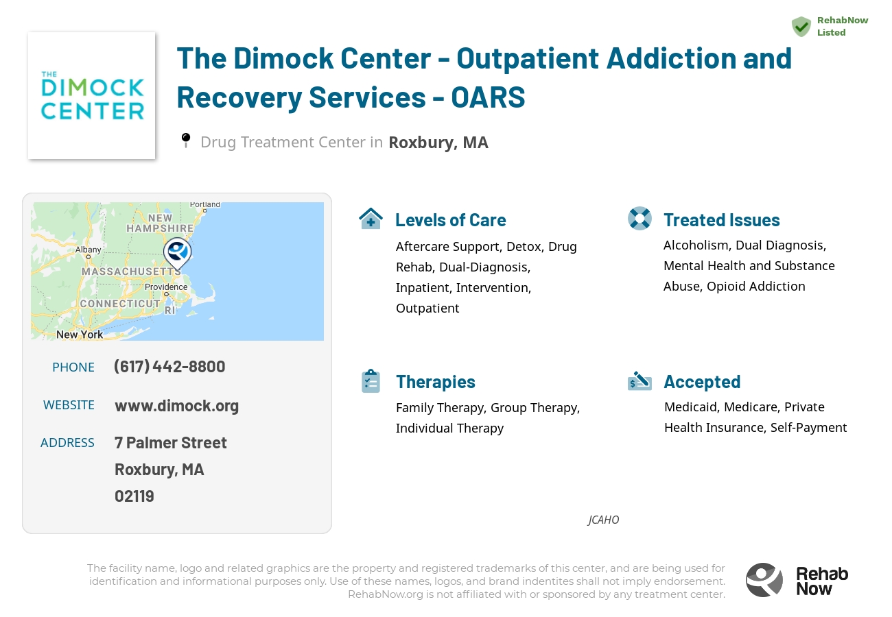 Helpful reference information for The Dimock Center - Outpatient Addiction and Recovery Services - OARS, a drug treatment center in Massachusetts located at: 7 Palmer Street, Roxbury, MA, 02119, including phone numbers, official website, and more. Listed briefly is an overview of Levels of Care, Therapies Offered, Issues Treated, and accepted forms of Payment Methods.