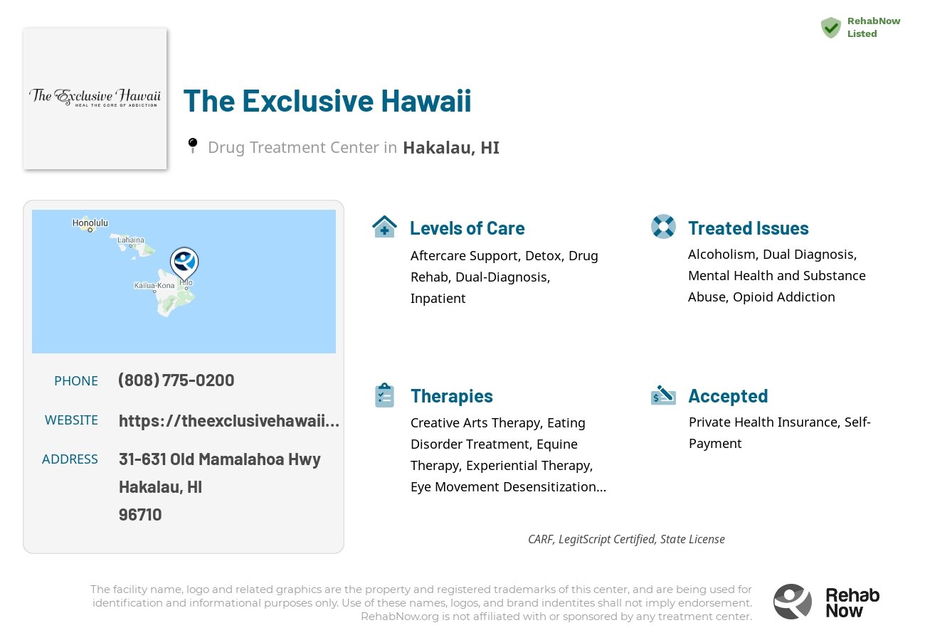 Helpful reference information for The Exclusive Hawaii, a drug treatment center in Hawaii located at: 31-631 Old Mamalahoa Hwy, Hakalau, HI, 96710, including phone numbers, official website, and more. Listed briefly is an overview of Levels of Care, Therapies Offered, Issues Treated, and accepted forms of Payment Methods.