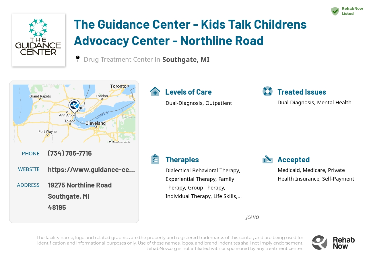 Helpful reference information for The Guidance Center - Kids Talk Childrens Advocacy Center - Northline Road, a drug treatment center in Michigan located at: 19275 19275 Northline Road, Southgate, MI 48195, including phone numbers, official website, and more. Listed briefly is an overview of Levels of Care, Therapies Offered, Issues Treated, and accepted forms of Payment Methods.