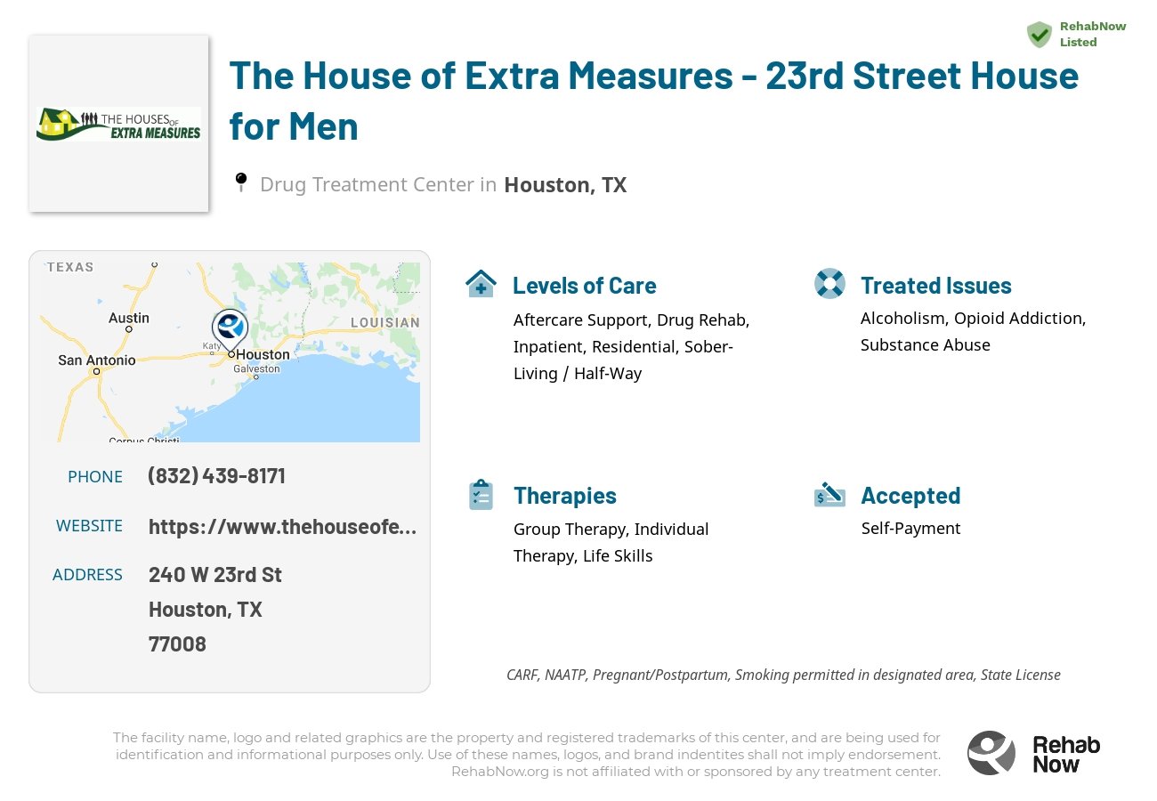 Helpful reference information for The House of Extra Measures - 23rd Street House for Men, a drug treatment center in Texas located at: 240 W 23rd St, Houston, TX 77008, including phone numbers, official website, and more. Listed briefly is an overview of Levels of Care, Therapies Offered, Issues Treated, and accepted forms of Payment Methods.