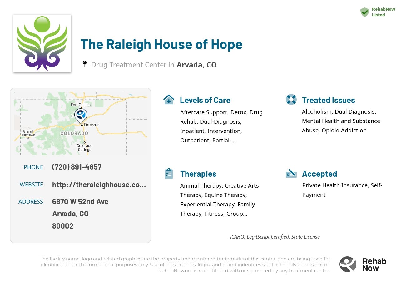 Helpful reference information for The Raleigh House of Hope, a drug treatment center in Colorado located at: 6870 W 52nd Ave, Arvada, CO, 80002, including phone numbers, official website, and more. Listed briefly is an overview of Levels of Care, Therapies Offered, Issues Treated, and accepted forms of Payment Methods.