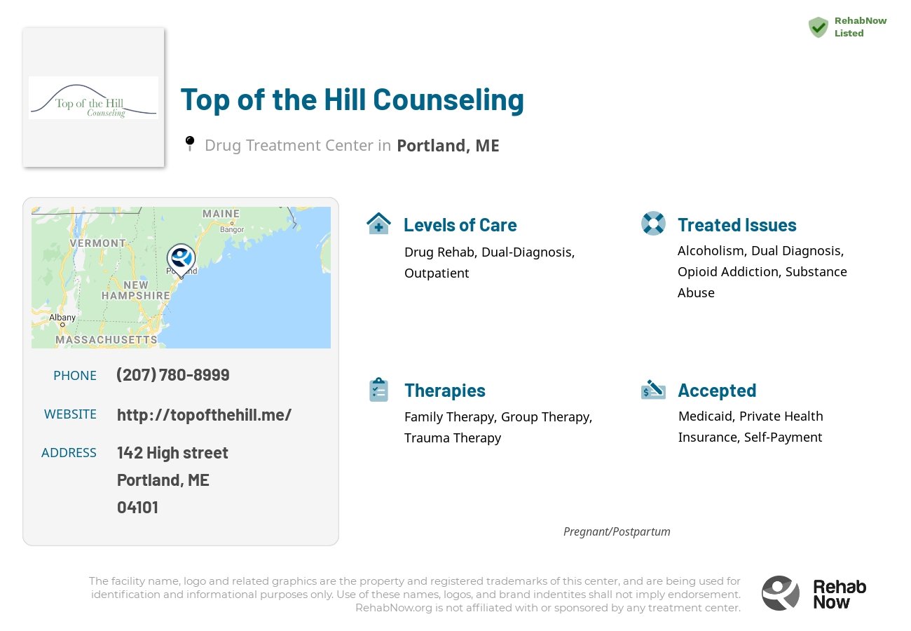 Helpful reference information for Top of the Hill Counseling, a drug treatment center in Maine located at: 142 High street, Portland, ME, 04101, including phone numbers, official website, and more. Listed briefly is an overview of Levels of Care, Therapies Offered, Issues Treated, and accepted forms of Payment Methods.