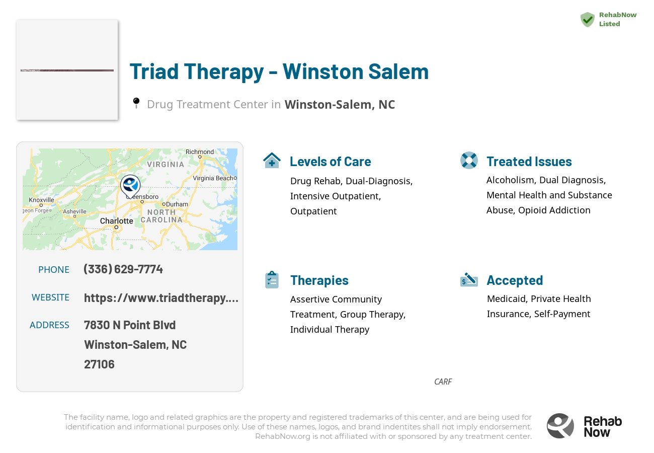 Helpful reference information for Triad Therapy - Winston Salem, a drug treatment center in North Carolina located at: 7830 N Point Blvd, Winston-Salem, NC 27106, including phone numbers, official website, and more. Listed briefly is an overview of Levels of Care, Therapies Offered, Issues Treated, and accepted forms of Payment Methods.