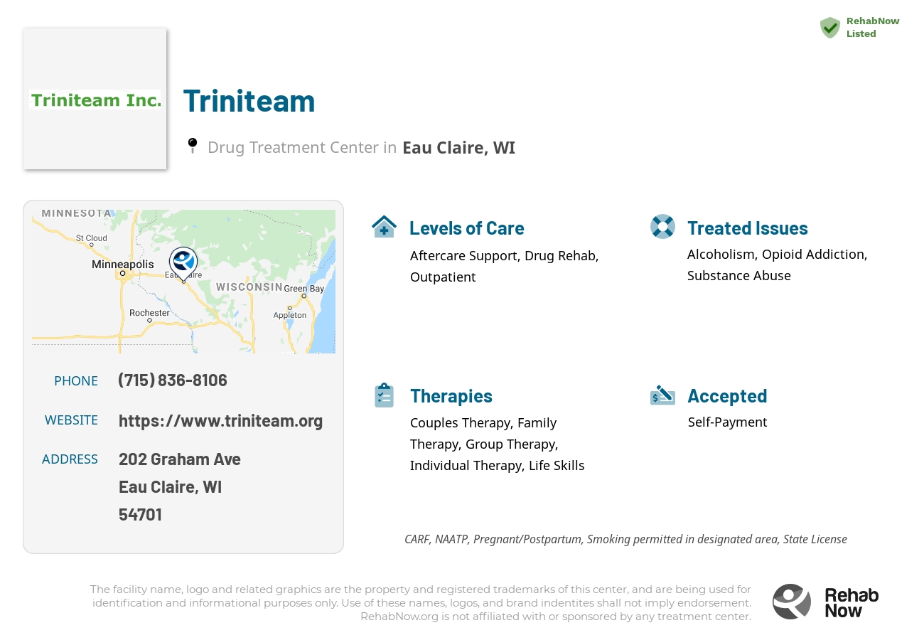 Helpful reference information for Triniteam, a drug treatment center in Wisconsin located at: 202 Graham Ave, Eau Claire, WI 54701, including phone numbers, official website, and more. Listed briefly is an overview of Levels of Care, Therapies Offered, Issues Treated, and accepted forms of Payment Methods.