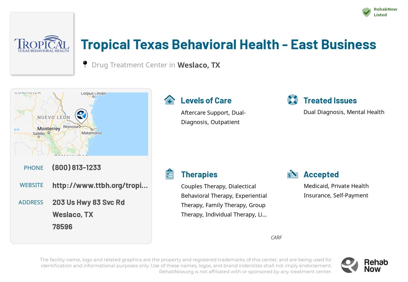 Helpful reference information for Tropical Texas Behavioral Health - East Business, a drug treatment center in Texas located at: 203 Us Hwy 83 Svc Rd, Weslaco, TX 78596, including phone numbers, official website, and more. Listed briefly is an overview of Levels of Care, Therapies Offered, Issues Treated, and accepted forms of Payment Methods.