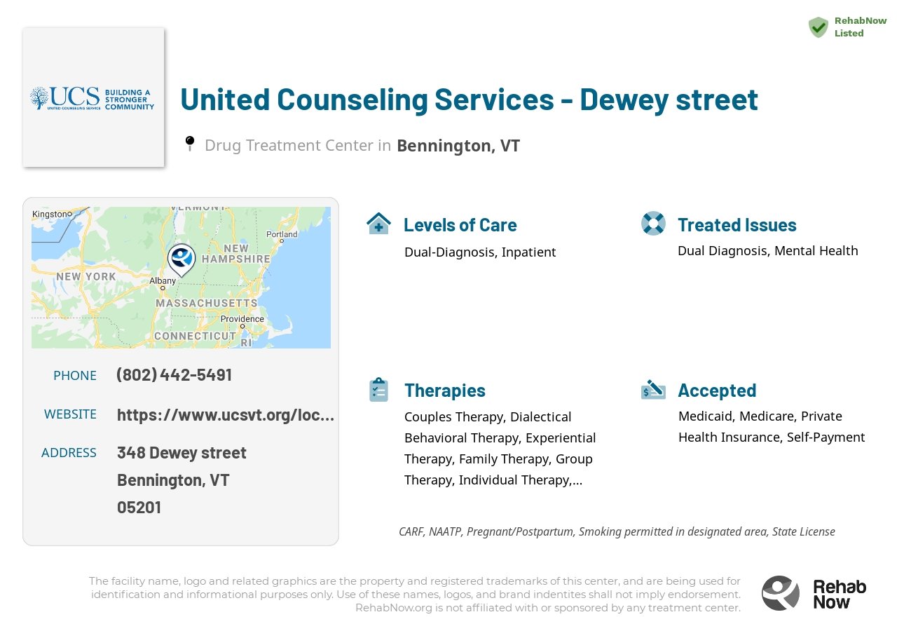 Helpful reference information for United Counseling Services - Dewey street, a drug treatment center in Vermont located at: 348 348 Dewey street, Bennington, VT 5201, including phone numbers, official website, and more. Listed briefly is an overview of Levels of Care, Therapies Offered, Issues Treated, and accepted forms of Payment Methods.