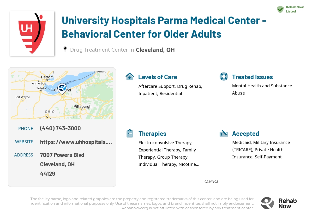 Helpful reference information for University Hospitals Parma Medical Center - Behavioral Center for Older Adults, a drug treatment center in Ohio located at: 7007 Powers Blvd, Cleveland, OH 44129, including phone numbers, official website, and more. Listed briefly is an overview of Levels of Care, Therapies Offered, Issues Treated, and accepted forms of Payment Methods.