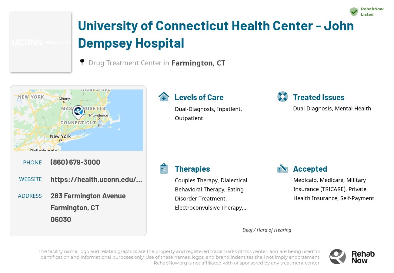 Helpful reference information for University of Connecticut Health Center - John Dempsey Hospital, a drug treatment center in Connecticut located at: 263 Farmington Avenue, Farmington, CT, 06030, including phone numbers, official website, and more. Listed briefly is an overview of Levels of Care, Therapies Offered, Issues Treated, and accepted forms of Payment Methods.