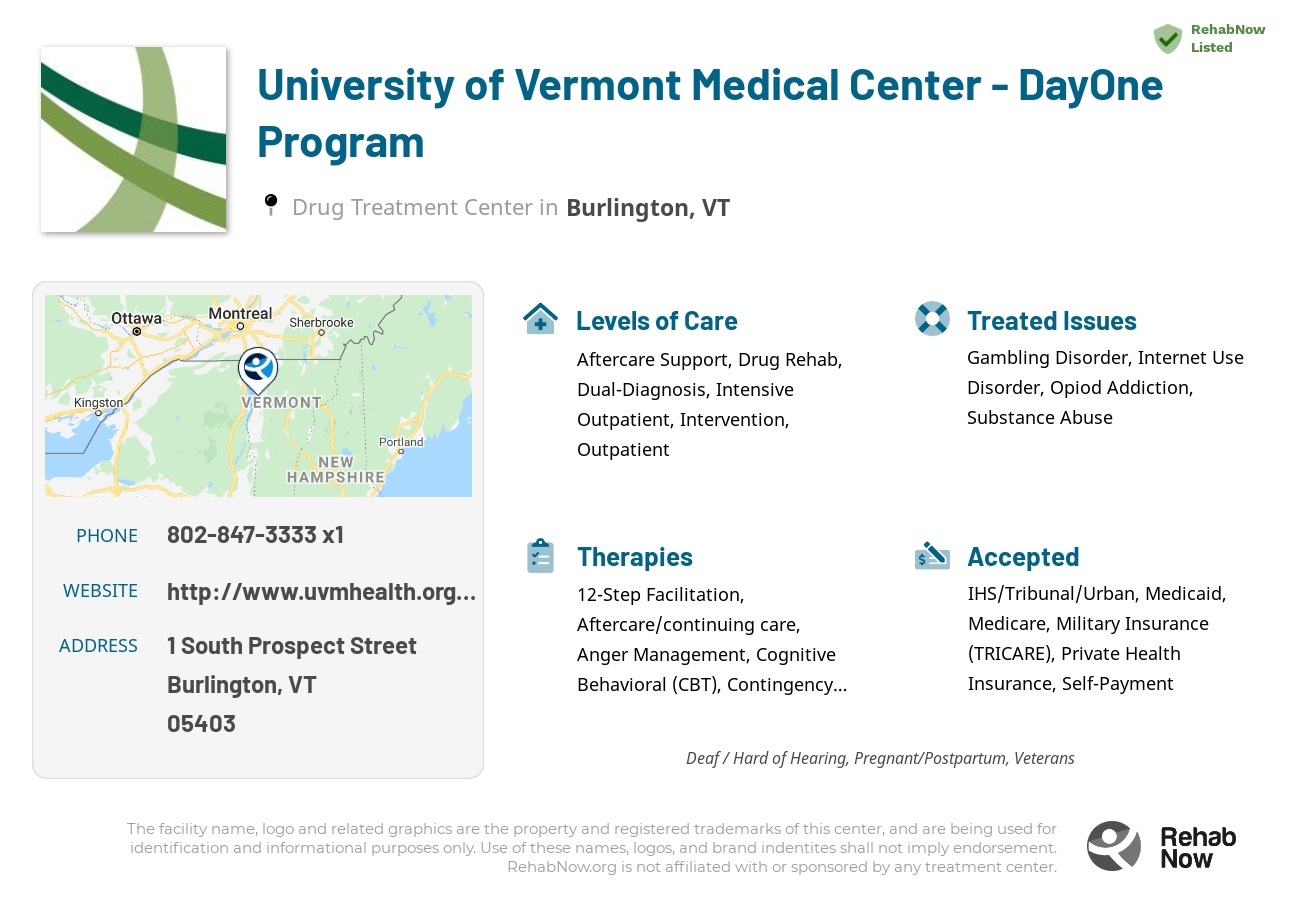 Helpful reference information for University of Vermont Medical Center - DayOne Program, a drug treatment center in Vermont located at: 1 South Prospect Street, Burlington, VT 05403, including phone numbers, official website, and more. Listed briefly is an overview of Levels of Care, Therapies Offered, Issues Treated, and accepted forms of Payment Methods.