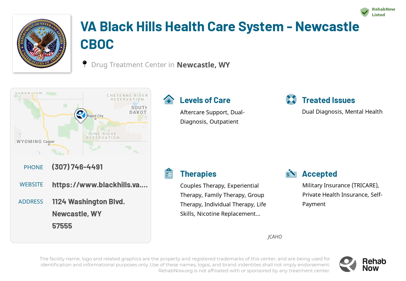 Helpful reference information for VA Black Hills Health Care System - Newcastle CBOC, a drug treatment center in Wyoming located at: 1124 1124 Washington Blvd., Newcastle, WY 57555, including phone numbers, official website, and more. Listed briefly is an overview of Levels of Care, Therapies Offered, Issues Treated, and accepted forms of Payment Methods.