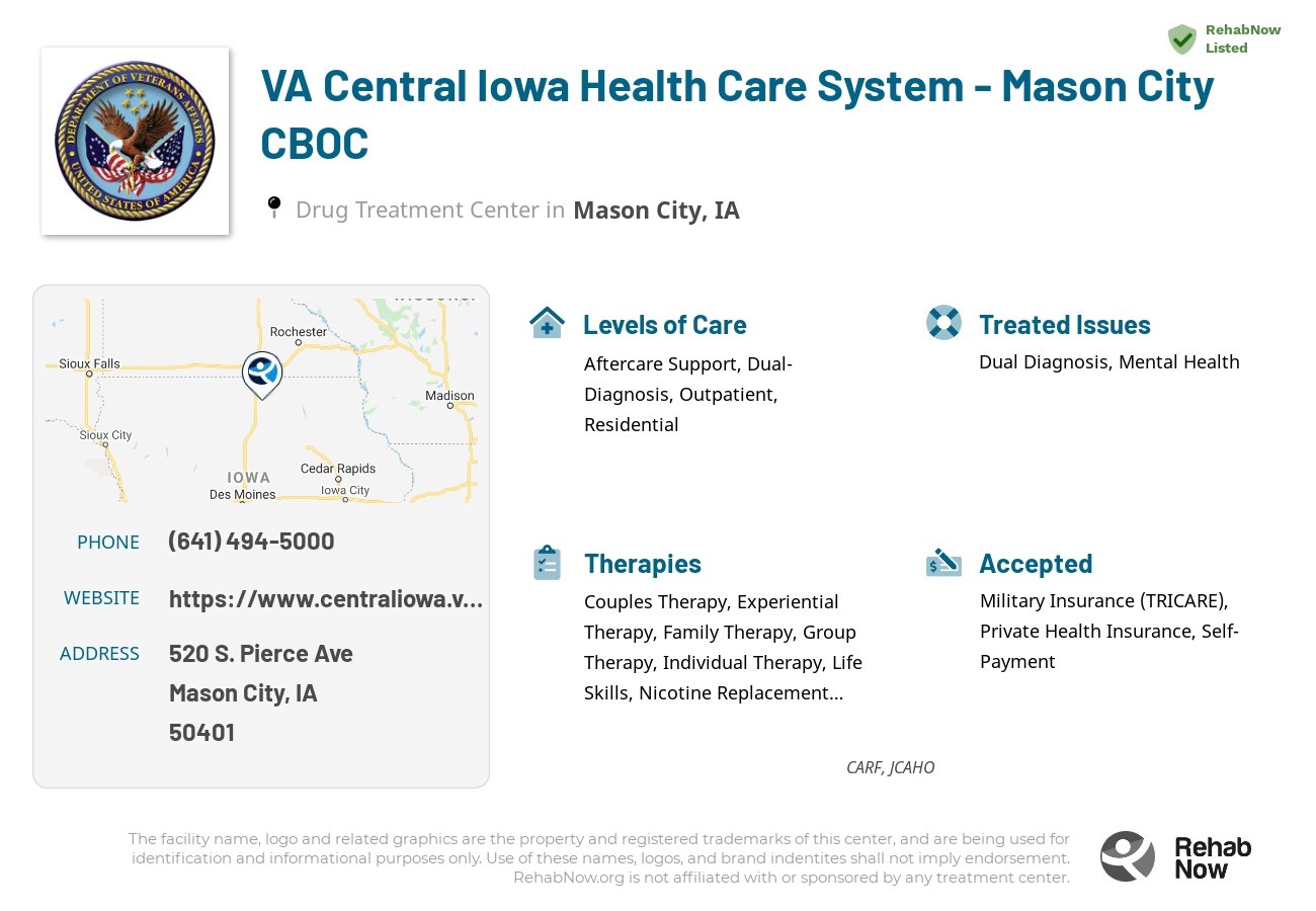 Helpful reference information for VA Central Iowa Health Care System - Mason City CBOC, a drug treatment center in Iowa located at: 520 S. Pierce Ave, Mason City, IA, 50401, including phone numbers, official website, and more. Listed briefly is an overview of Levels of Care, Therapies Offered, Issues Treated, and accepted forms of Payment Methods.