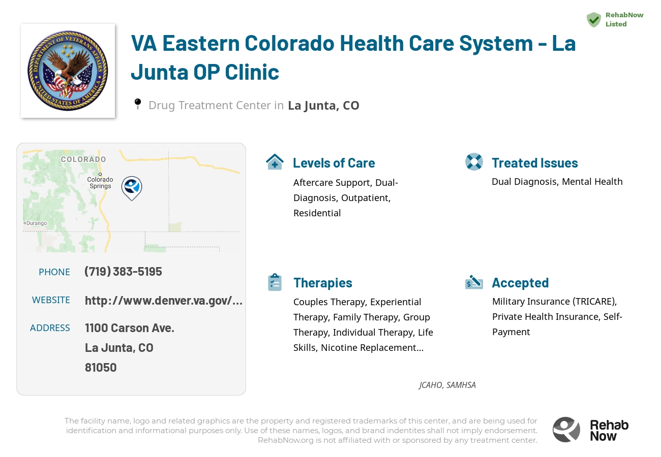 Helpful reference information for VA Eastern Colorado Health Care System - La Junta OP Clinic, a drug treatment center in Colorado located at: 1100 Carson Ave., La Junta, CO, 81050, including phone numbers, official website, and more. Listed briefly is an overview of Levels of Care, Therapies Offered, Issues Treated, and accepted forms of Payment Methods.