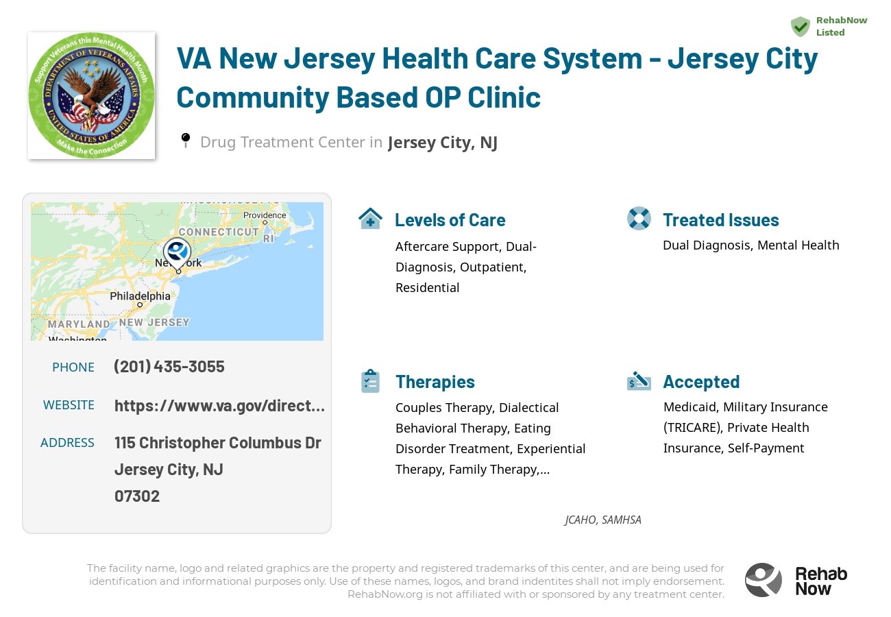 Helpful reference information for VA New Jersey Health Care System - Jersey City Community Based OP Clinic, a drug treatment center in New Jersey located at: 115 Christopher Columbus Dr, Jersey City, NJ 07302, including phone numbers, official website, and more. Listed briefly is an overview of Levels of Care, Therapies Offered, Issues Treated, and accepted forms of Payment Methods.