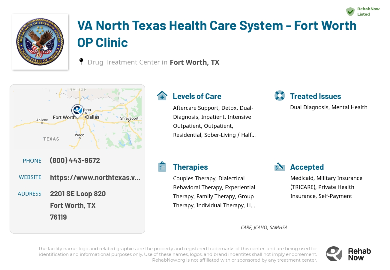 Helpful reference information for VA North Texas Health Care System - Fort Worth OP Clinic, a drug treatment center in Texas located at: 2201 SE Loop 820, Fort Worth, TX 76119, including phone numbers, official website, and more. Listed briefly is an overview of Levels of Care, Therapies Offered, Issues Treated, and accepted forms of Payment Methods.