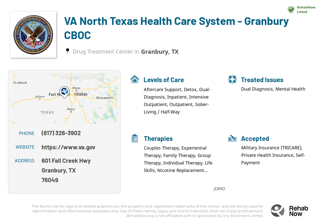 Helpful reference information for VA North Texas Health Care System - Granbury CBOC, a drug treatment center in Texas located at: 601 Fall Creek Hwy, Granbury, TX 76049, including phone numbers, official website, and more. Listed briefly is an overview of Levels of Care, Therapies Offered, Issues Treated, and accepted forms of Payment Methods.
