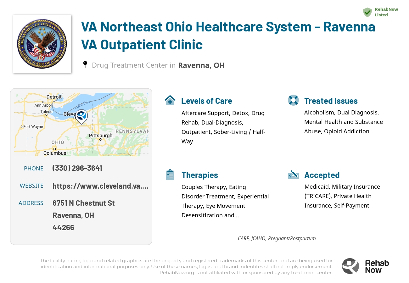 Helpful reference information for VA Northeast Ohio Healthcare System - Ravenna VA Outpatient Clinic, a drug treatment center in Ohio located at: 6751 N Chestnut St, Ravenna, OH 44266, including phone numbers, official website, and more. Listed briefly is an overview of Levels of Care, Therapies Offered, Issues Treated, and accepted forms of Payment Methods.