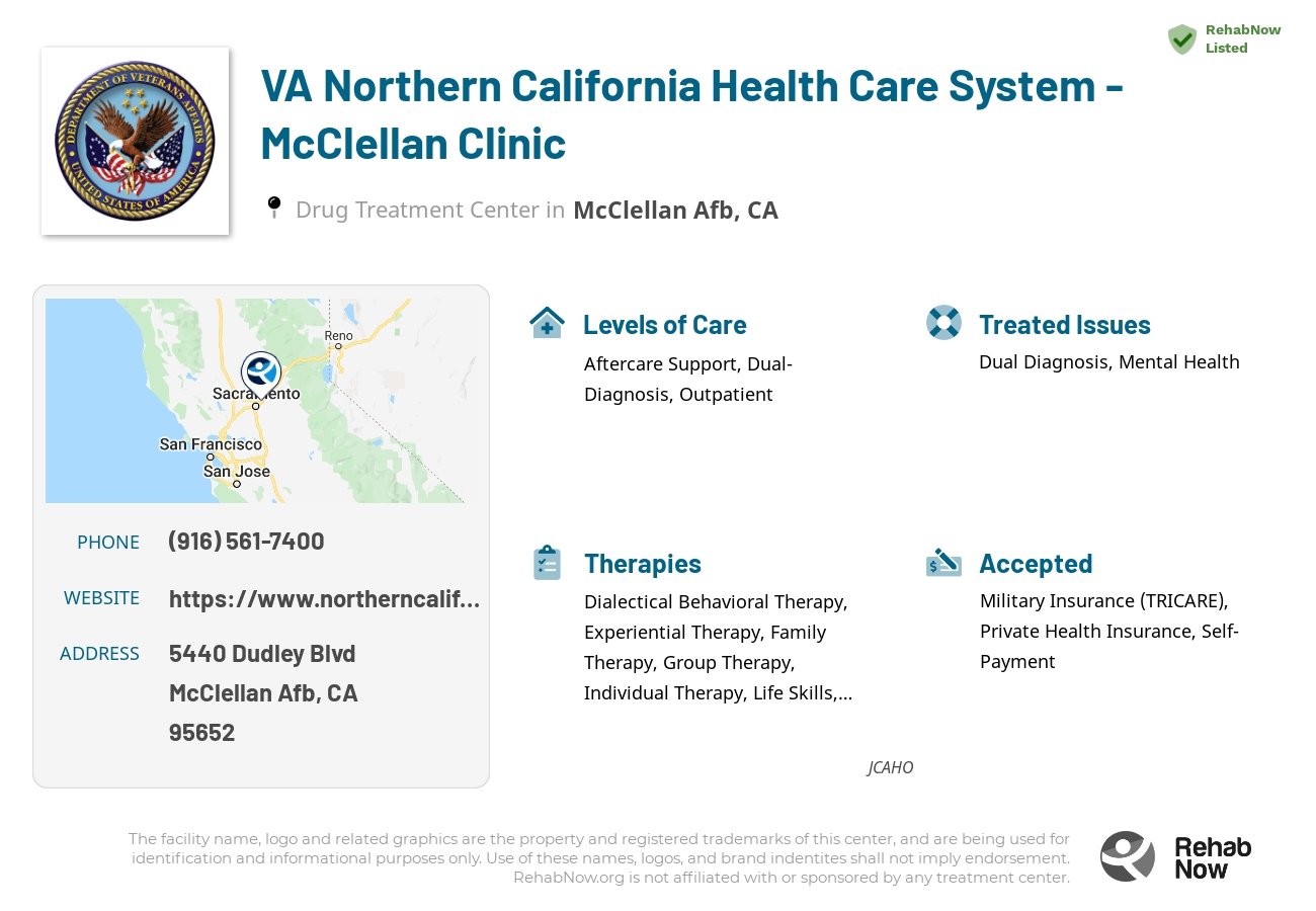 Helpful reference information for VA Northern California Health Care System - McClellan Clinic, a drug treatment center in California located at: 5440 Dudley Blvd, McClellan Afb, CA 95652, including phone numbers, official website, and more. Listed briefly is an overview of Levels of Care, Therapies Offered, Issues Treated, and accepted forms of Payment Methods.