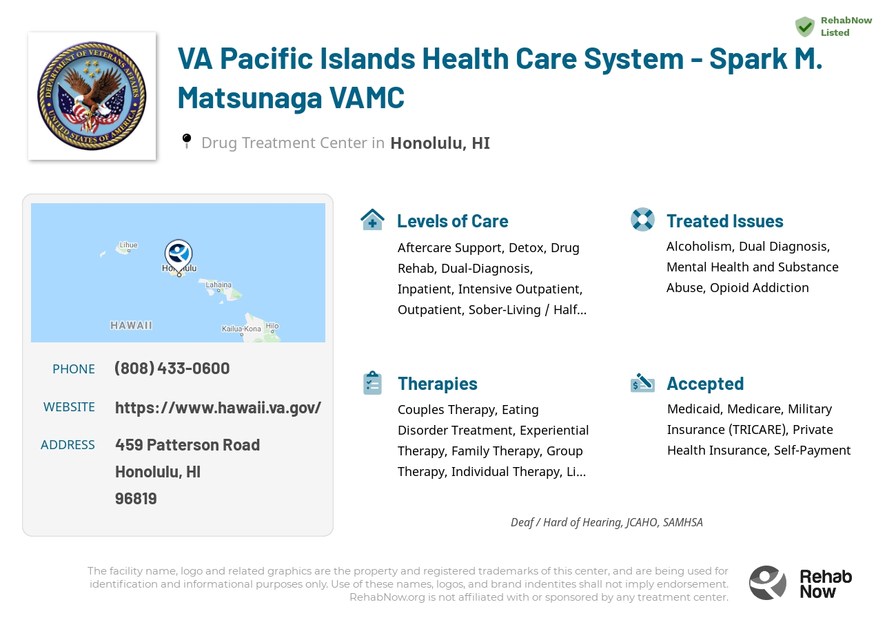 Helpful reference information for VA Pacific Islands Health Care System - Spark M. Matsunaga VAMC, a drug treatment center in Hawaii located at: 459 Patterson Road, Honolulu, HI, 96819, including phone numbers, official website, and more. Listed briefly is an overview of Levels of Care, Therapies Offered, Issues Treated, and accepted forms of Payment Methods.
