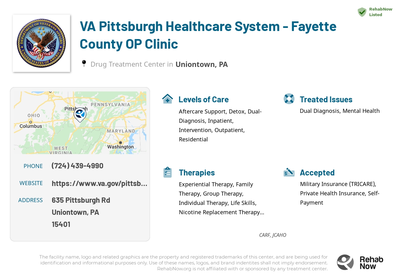 Helpful reference information for VA Pittsburgh Healthcare System - Fayette County OP Clinic, a drug treatment center in Pennsylvania located at: 635 Pittsburgh Rd, Uniontown, PA 15401, including phone numbers, official website, and more. Listed briefly is an overview of Levels of Care, Therapies Offered, Issues Treated, and accepted forms of Payment Methods.