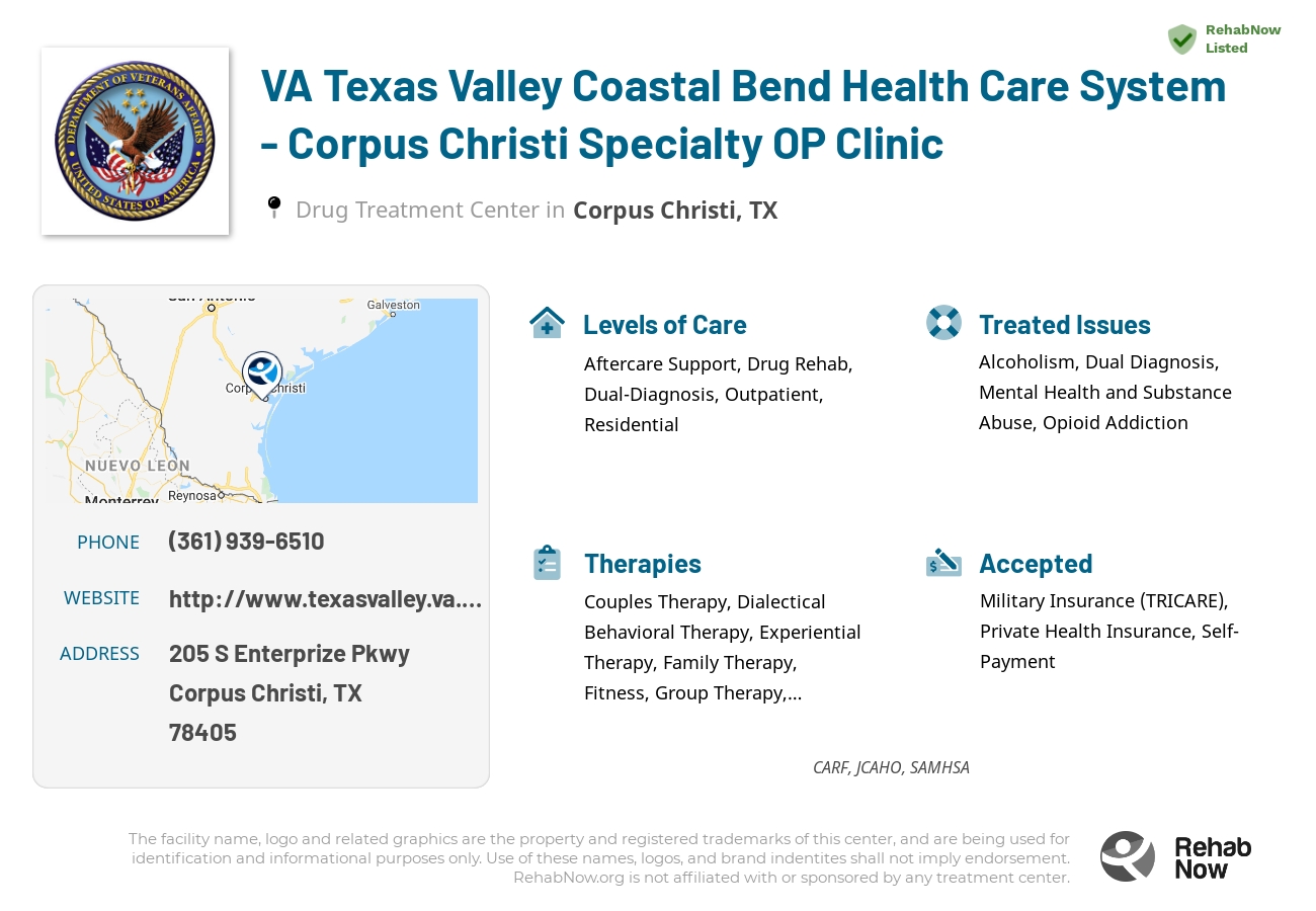 Helpful reference information for VA Texas Valley Coastal Bend Health Care System - Corpus Christi Specialty OP Clinic, a drug treatment center in Texas located at: 205 S Enterprize Pkwy, Corpus Christi, TX 78405, including phone numbers, official website, and more. Listed briefly is an overview of Levels of Care, Therapies Offered, Issues Treated, and accepted forms of Payment Methods.