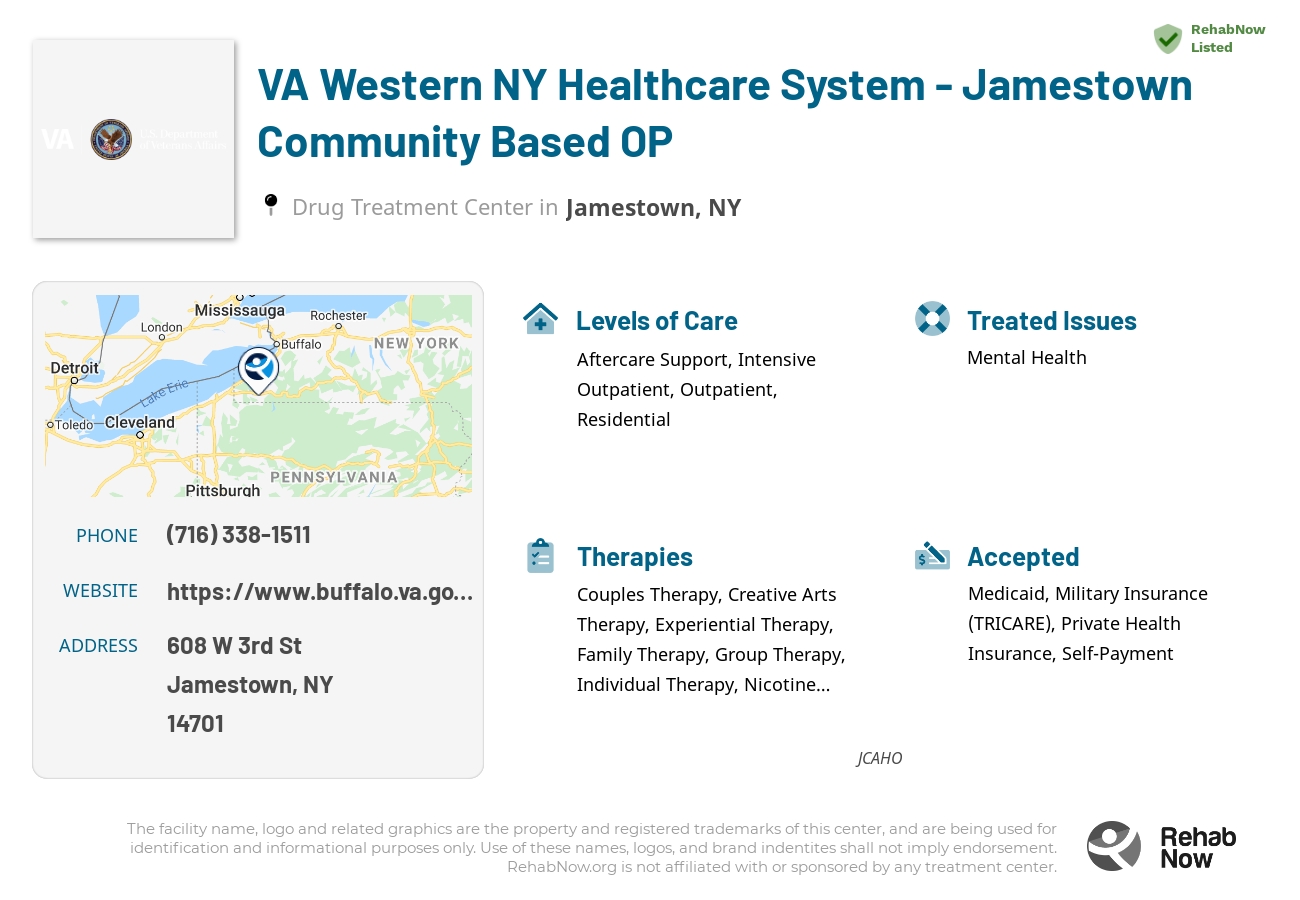 Helpful reference information for VA Western NY Healthcare System - Jamestown Community Based OP, a drug treatment center in New York located at: 608 W 3rd St, Jamestown, NY 14701, including phone numbers, official website, and more. Listed briefly is an overview of Levels of Care, Therapies Offered, Issues Treated, and accepted forms of Payment Methods.