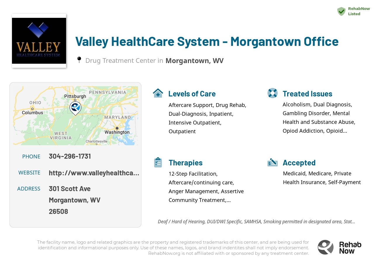 Helpful reference information for Valley HealthCare System - Morgantown Office, a drug treatment center in West Virginia located at: 301 Scott Ave, Morgantown, WV 26508, including phone numbers, official website, and more. Listed briefly is an overview of Levels of Care, Therapies Offered, Issues Treated, and accepted forms of Payment Methods.
