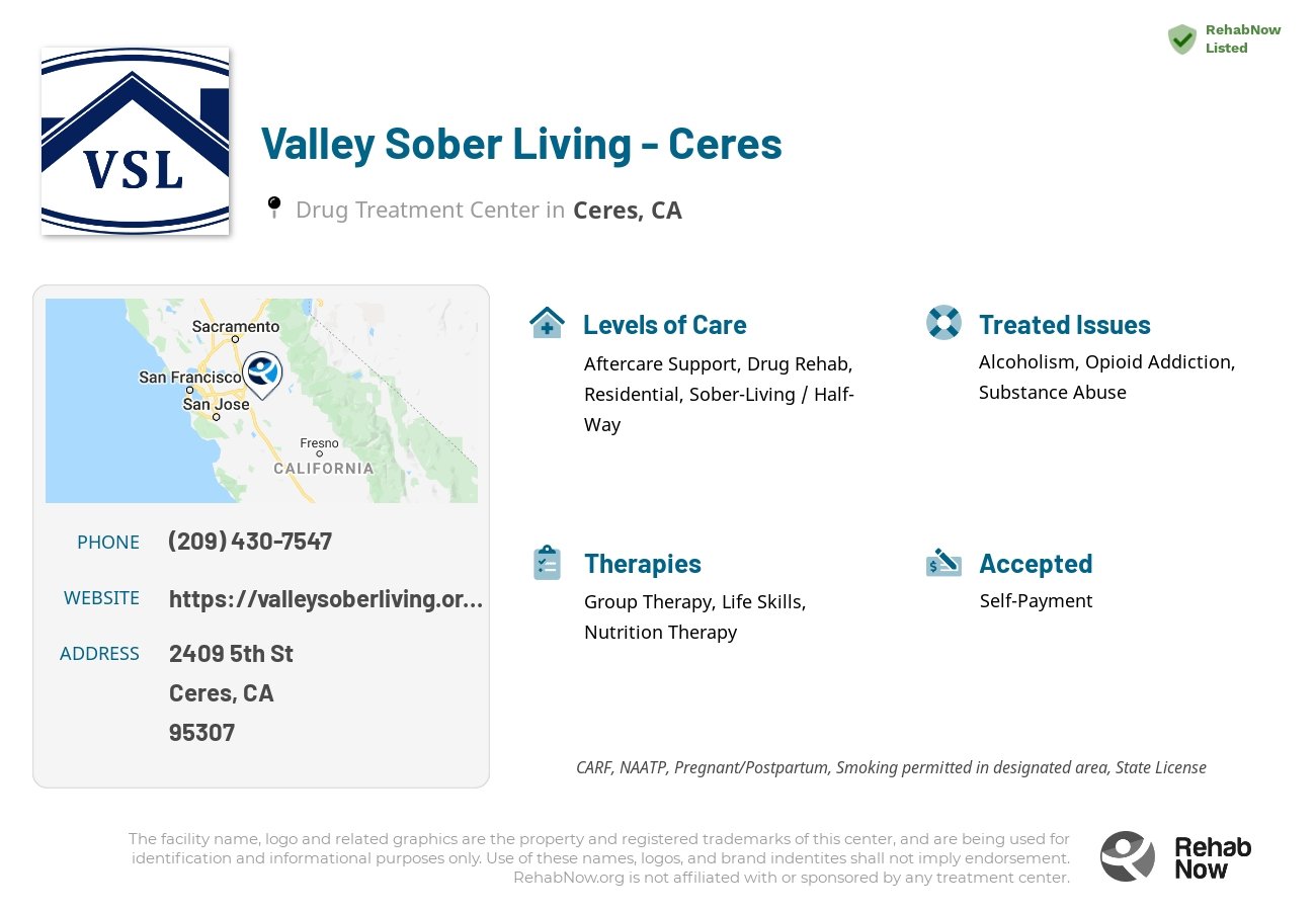 Helpful reference information for Valley Sober Living - Ceres, a drug treatment center in California located at: 2409 5th St, Ceres, CA 95307, including phone numbers, official website, and more. Listed briefly is an overview of Levels of Care, Therapies Offered, Issues Treated, and accepted forms of Payment Methods.