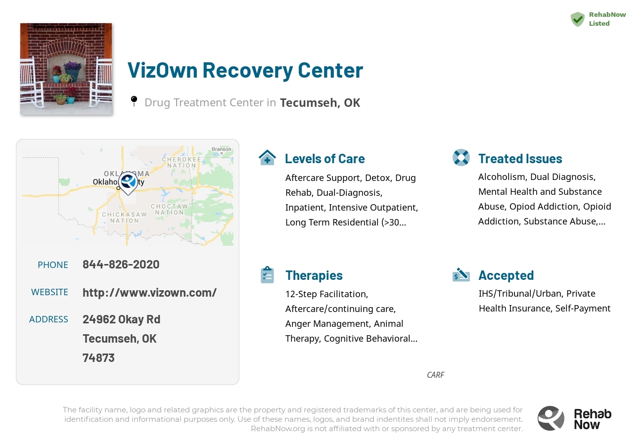 Helpful reference information for VizOwn Recovery Center, a drug treatment center in Oklahoma located at: 24962 Okay Rd, Tecumseh, OK 74873, including phone numbers, official website, and more. Listed briefly is an overview of Levels of Care, Therapies Offered, Issues Treated, and accepted forms of Payment Methods.