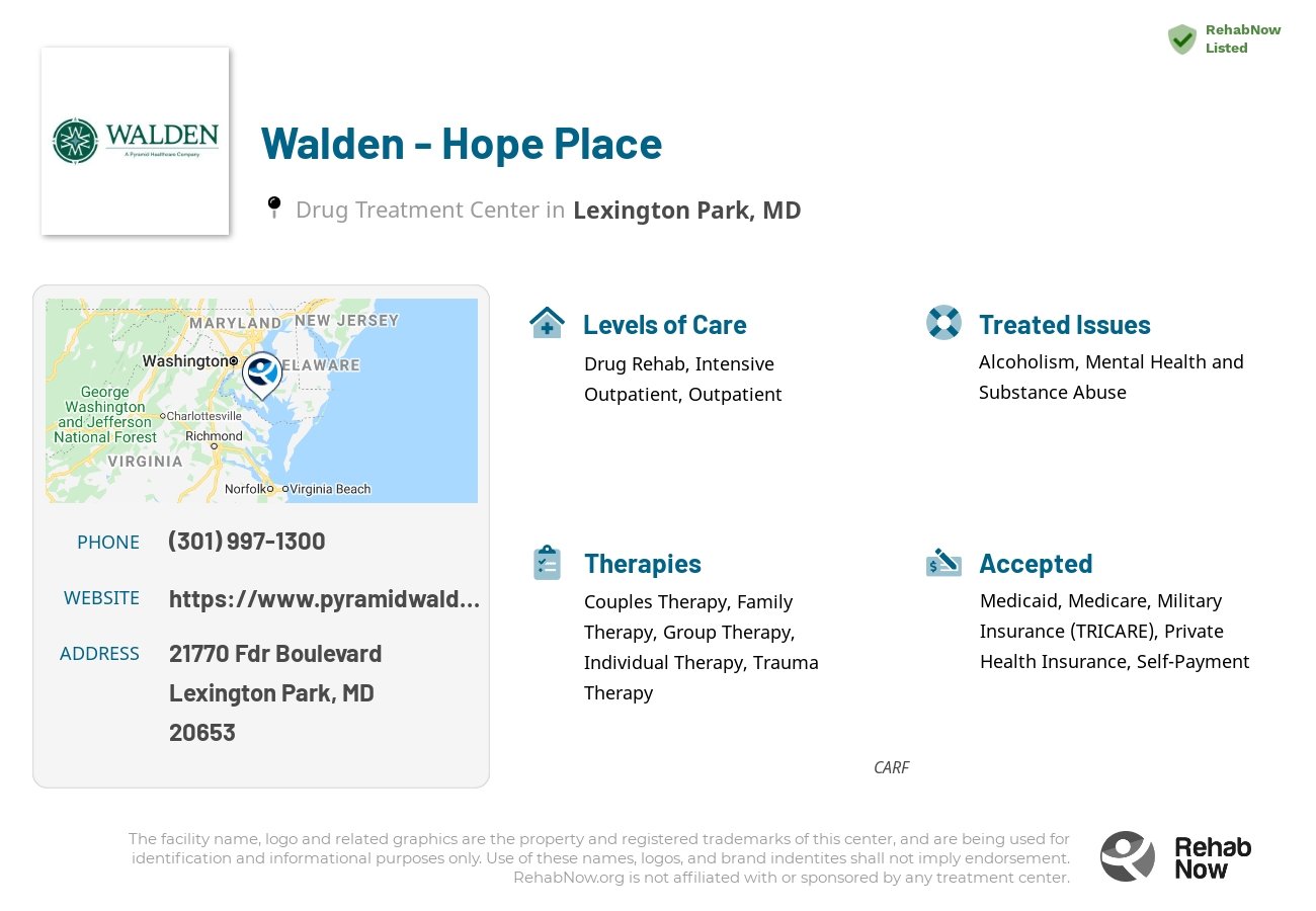 Helpful reference information for Walden - Hope Place, a drug treatment center in Maryland located at: 21770 Fdr Boulevard, Lexington Park, MD, 20653, including phone numbers, official website, and more. Listed briefly is an overview of Levels of Care, Therapies Offered, Issues Treated, and accepted forms of Payment Methods.