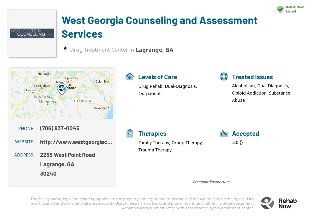 Helpful reference information for West Georgia Counseling and Assessment Services, a drug treatment center in Georgia located at: 2233 2233 West Point Road, Lagrange, GA 30240, including phone numbers, official website, and more. Listed briefly is an overview of Levels of Care, Therapies Offered, Issues Treated, and accepted forms of Payment Methods.