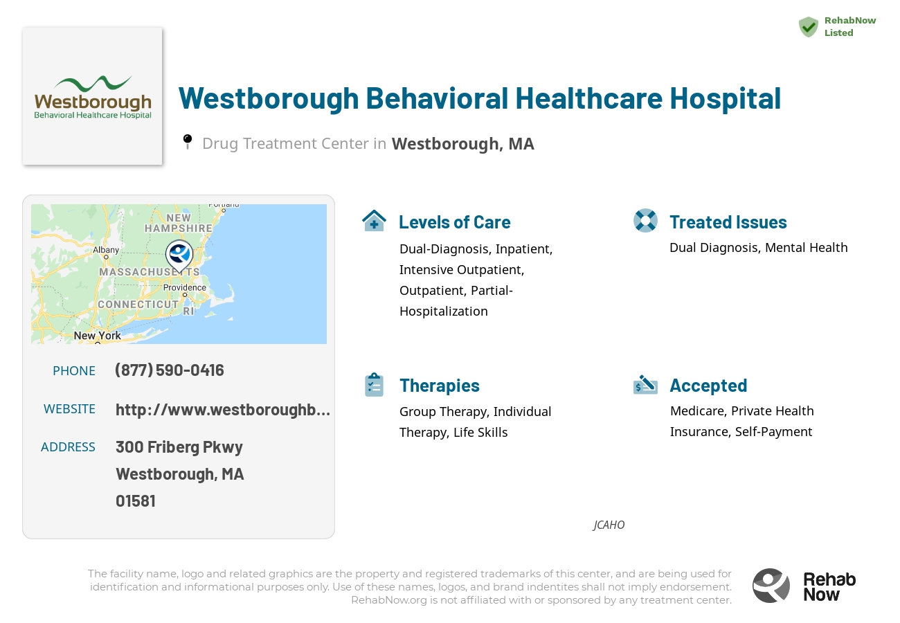 Helpful reference information for Westborough Behavioral Healthcare Hospital, a drug treatment center in Massachusetts located at: 300 Friberg Pkwy, Westborough, MA, 01581, including phone numbers, official website, and more. Listed briefly is an overview of Levels of Care, Therapies Offered, Issues Treated, and accepted forms of Payment Methods.