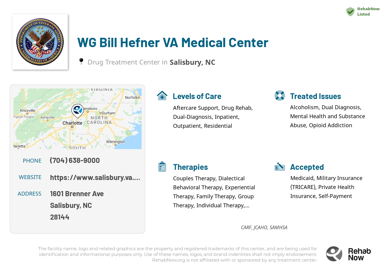 Helpful reference information for WG Bill Hefner VA Medical Center, a drug treatment center in North Carolina located at: 1601 Brenner Ave, Salisbury, NC 28144, including phone numbers, official website, and more. Listed briefly is an overview of Levels of Care, Therapies Offered, Issues Treated, and accepted forms of Payment Methods.