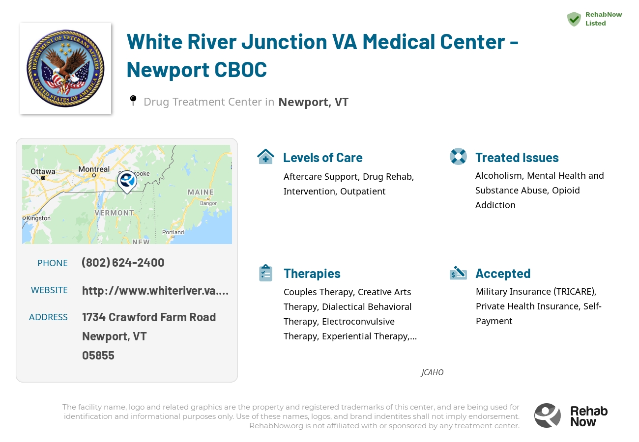 Helpful reference information for White River Junction VA Medical Center - Newport CBOC, a drug treatment center in Vermont located at: 1734 1734 Crawford Farm Road, Newport, VT 5855, including phone numbers, official website, and more. Listed briefly is an overview of Levels of Care, Therapies Offered, Issues Treated, and accepted forms of Payment Methods.