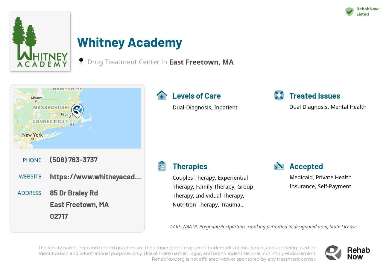Helpful reference information for Whitney Academy, a drug treatment center in Massachusetts located at: 85 Dr Braley Rd, East Freetown, MA 02717, including phone numbers, official website, and more. Listed briefly is an overview of Levels of Care, Therapies Offered, Issues Treated, and accepted forms of Payment Methods.