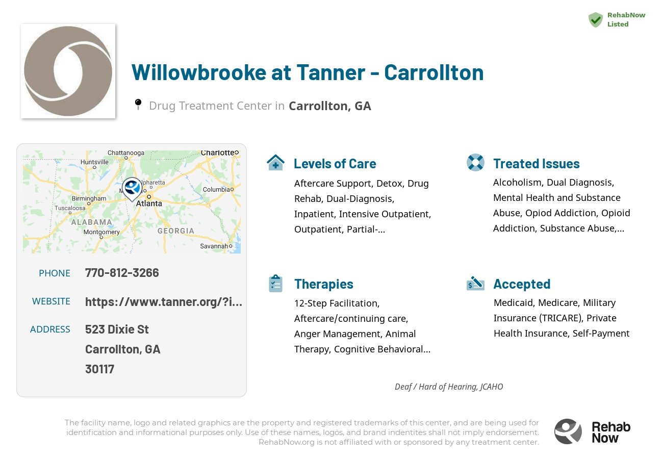 Helpful reference information for Willowbrooke at Tanner - Carrollton, a drug treatment center in Georgia located at: 523 Dixie St, Carrollton, GA 30117, including phone numbers, official website, and more. Listed briefly is an overview of Levels of Care, Therapies Offered, Issues Treated, and accepted forms of Payment Methods.